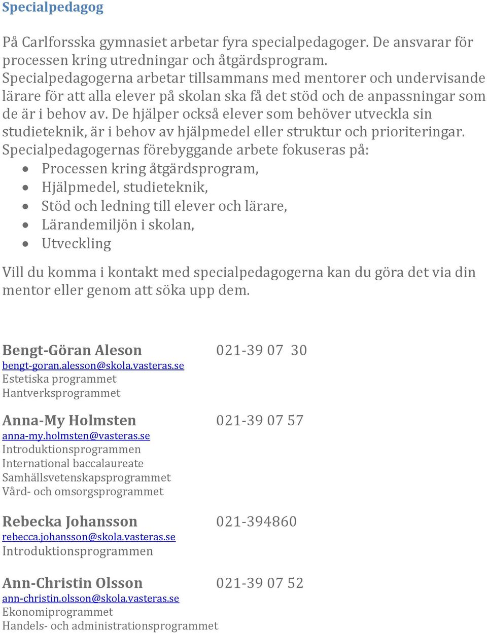 De hjälper också elever som behöver utveckla sin studieteknik, är i behov av hjälpmedel eller struktur och prioriteringar.