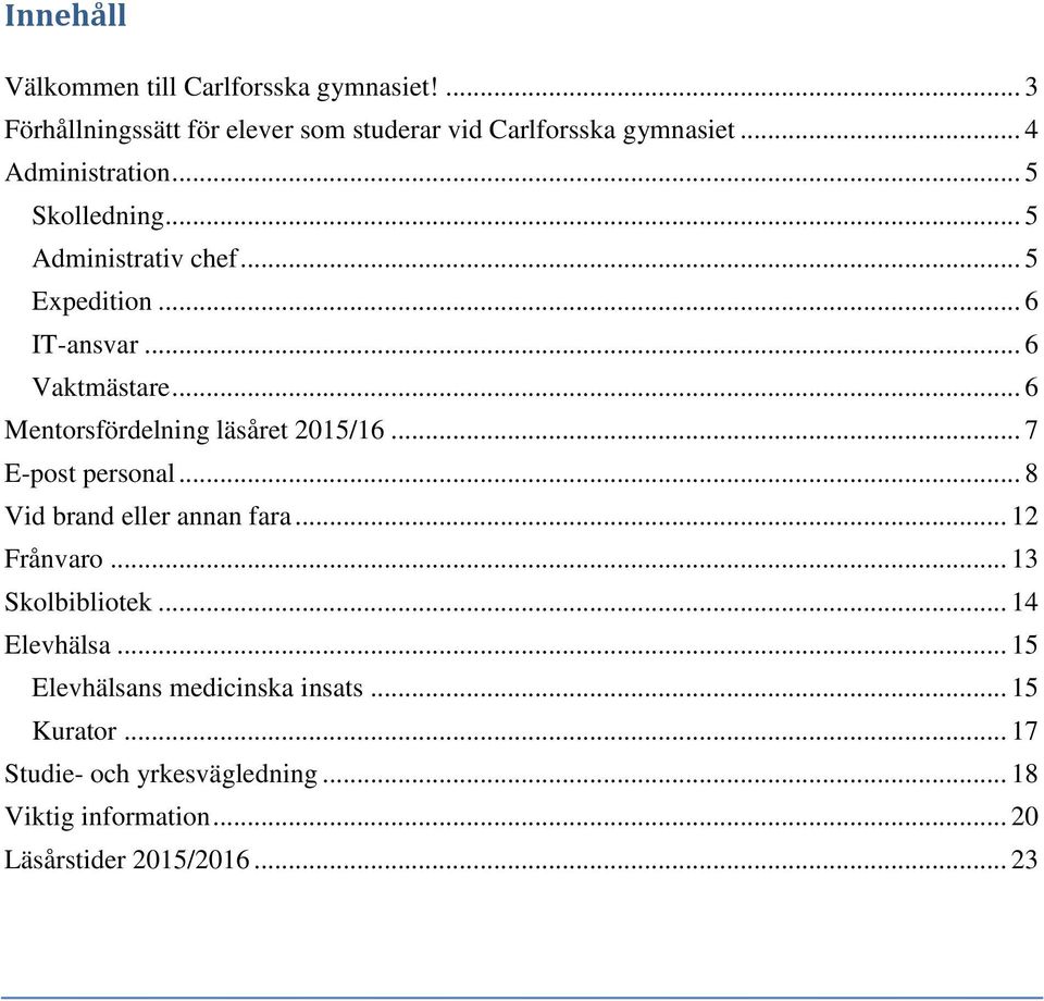 .. 6 Mentorsfördelning läsåret 2015/16... 7 E-post personal... 8 Vid brand eller annan fara... 12 Frånvaro... 13 Skolbibliotek.