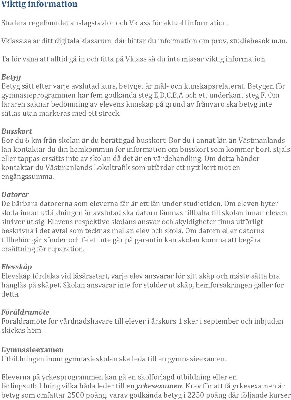 Om läraren saknar bedömning av elevens kunskap på grund av frånvaro ska betyg inte sättas utan markeras med ett streck. Busskort Bor du 6 km från skolan är du berättigad busskort.