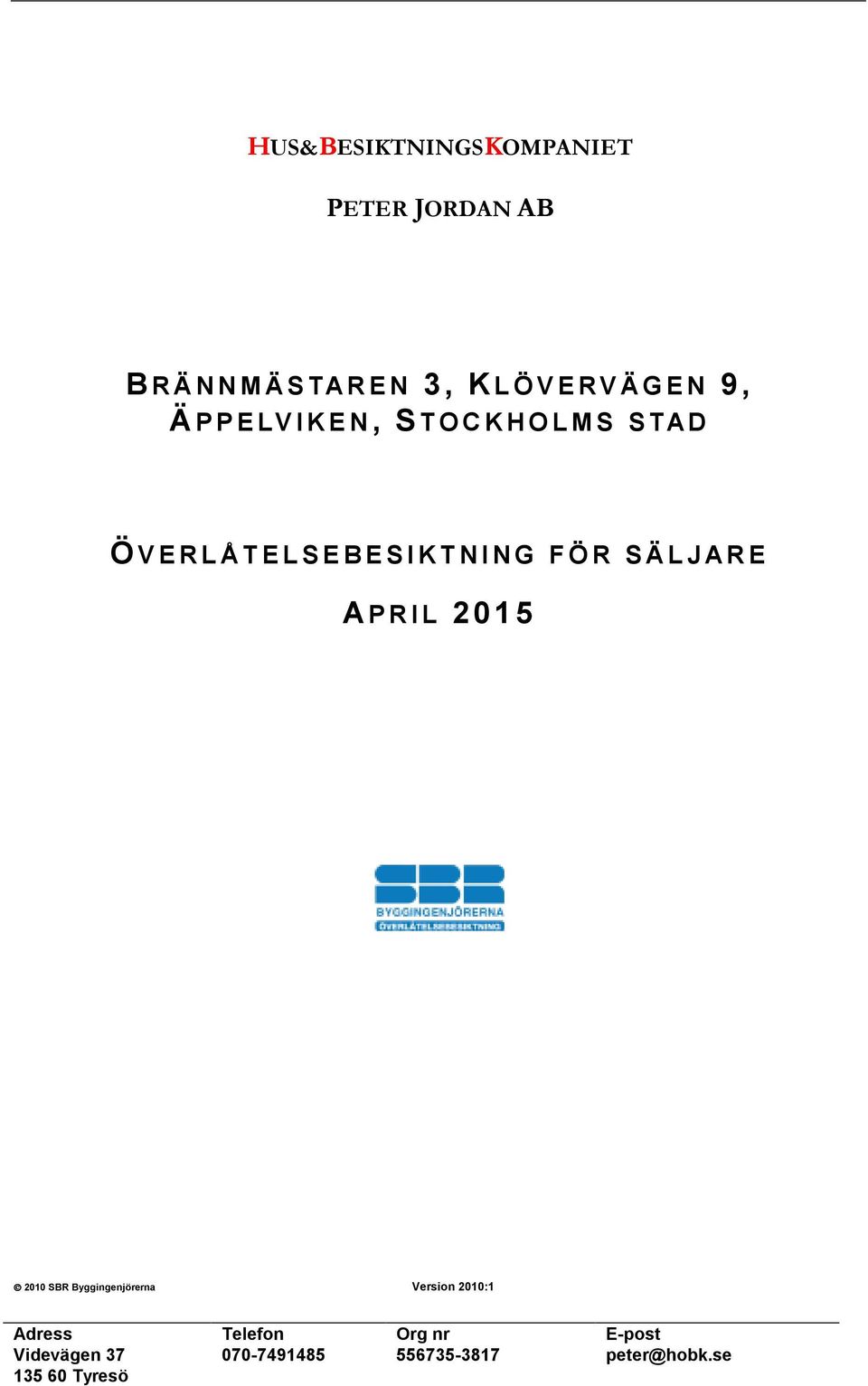 N G F Ö R S Ä L J AR E AP R I L 2015 2010 SBR Byggingenjörerna Version 2010:1 Adress