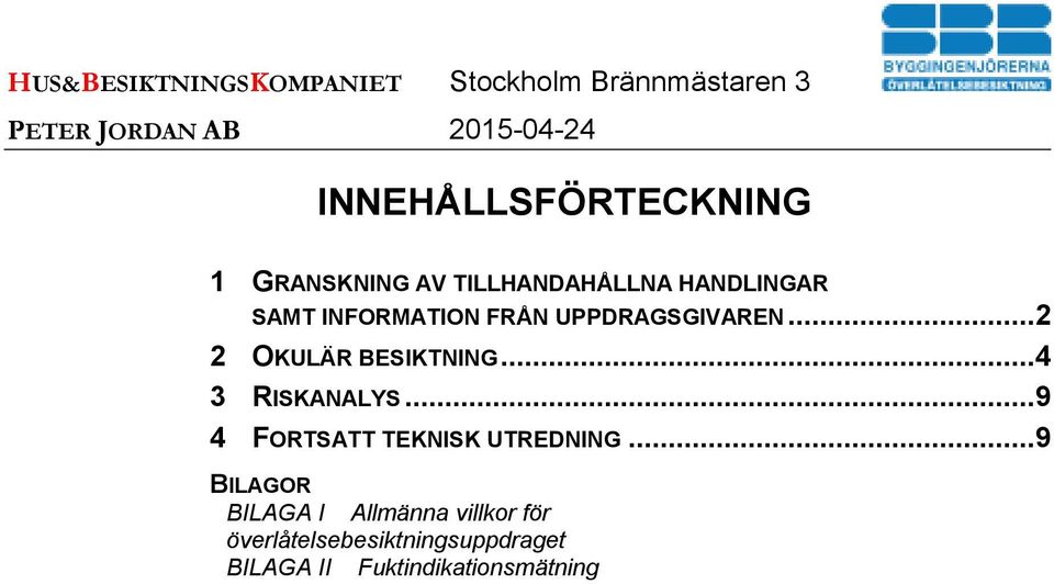 UPPDRAGSGIVAREN...2 2 OKULÄR BESIKTNING...4 3 RISKANALYS...9 4 FORTSATT TEKNISK UTREDNING.