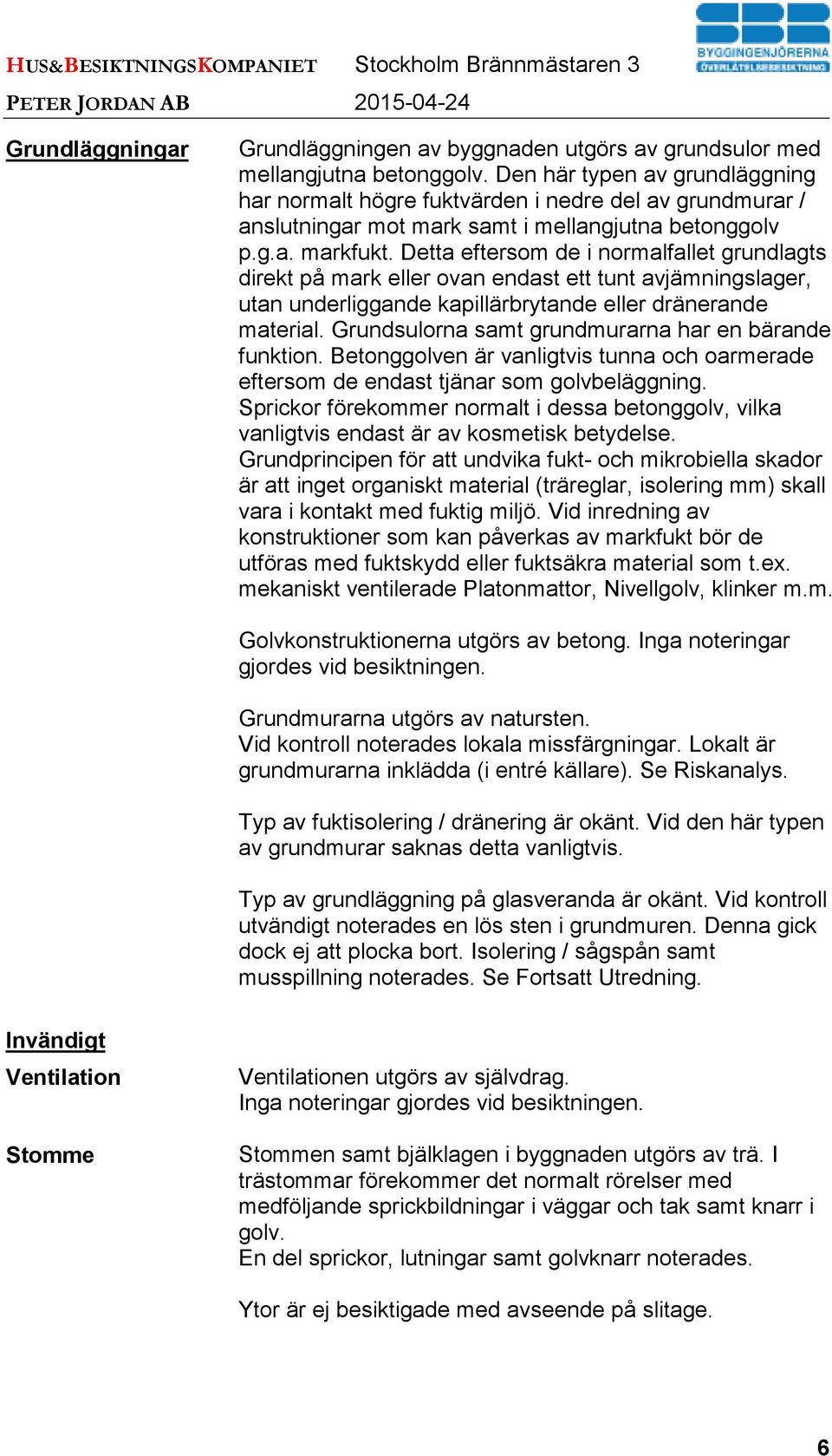 Detta eftersom de i normalfallet grundlagts direkt på mark eller ovan endast ett tunt avjämningslager, utan underliggande kapillärbrytande eller dränerande material.