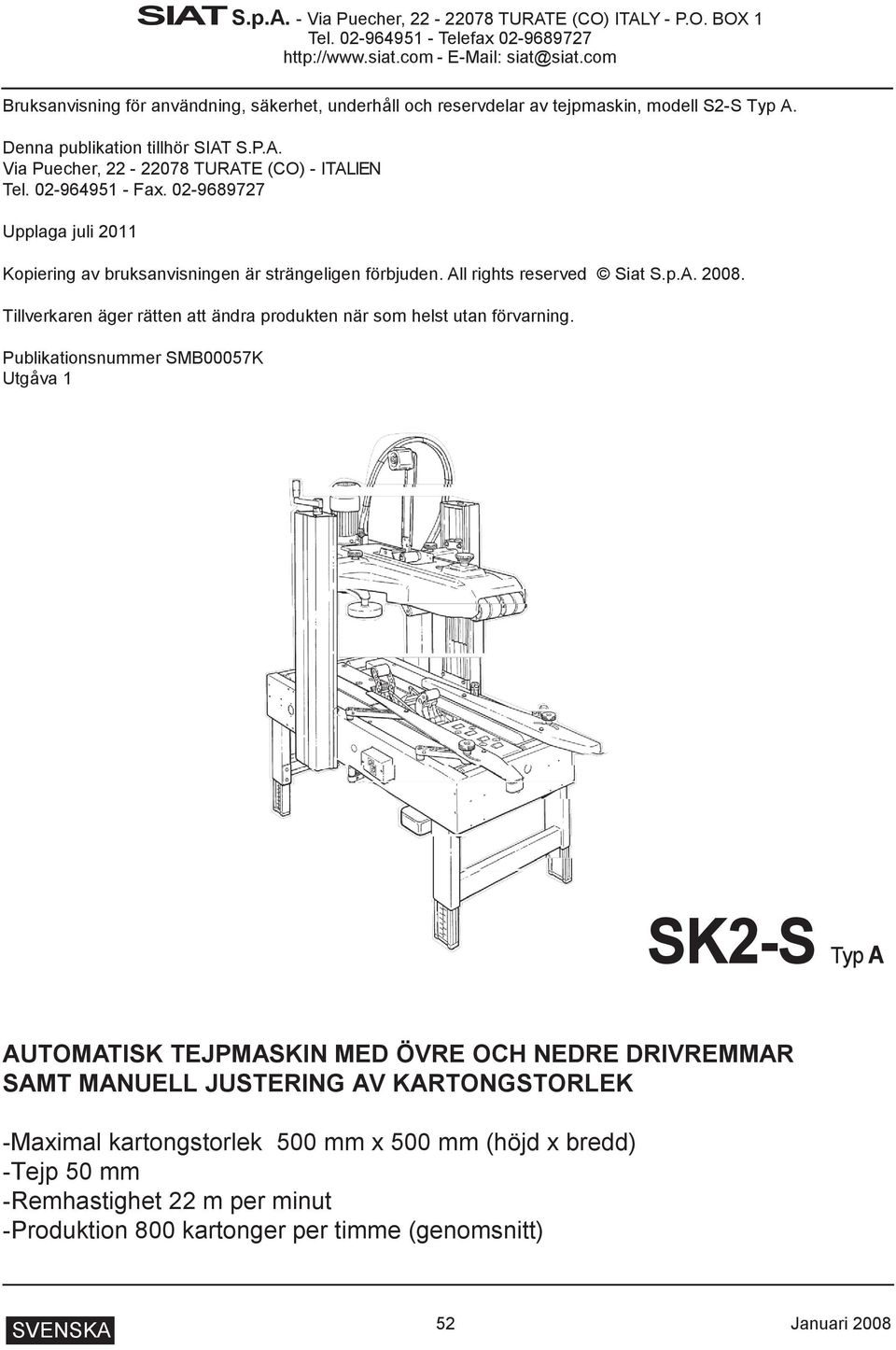 02-964951 - Fax. 02-9689727 Upplaga juli 2011 Kopiering av bruksanvisningen är strängeligen förbjuden. All rights reserved Siat S.p.A. 2008.