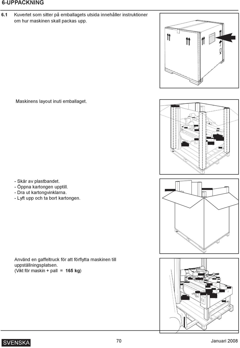 upp. Maskinens layout inuti emballaget. - Skär av plastbandet. - Öppna kartongen upptill.