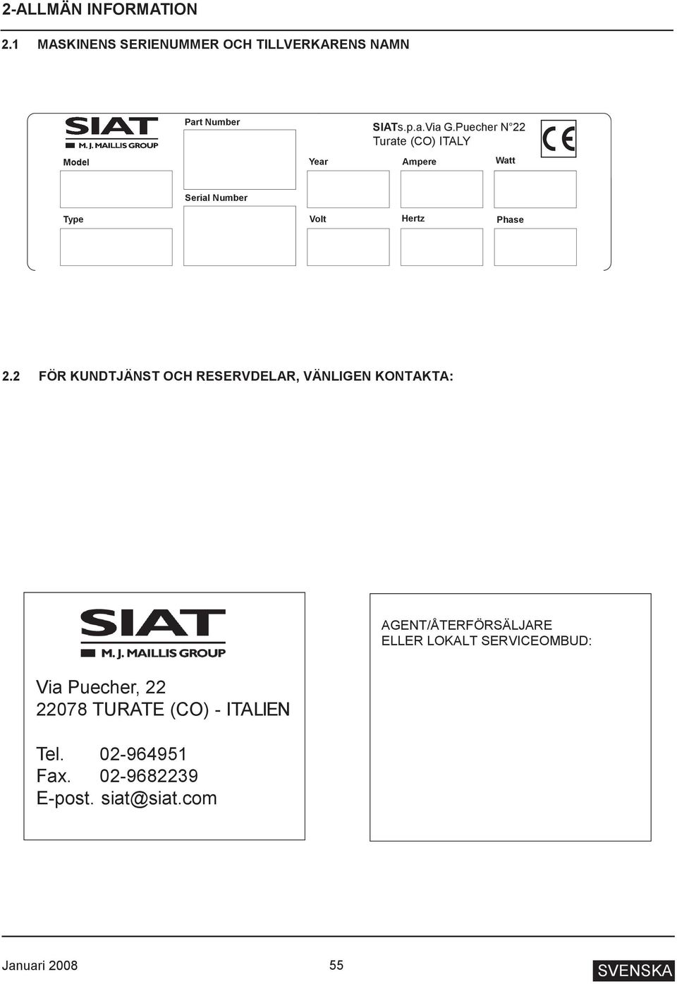 2 FÖR KUNDTJÄNST OCH RESERVDELAR, VÄNLIGEN KONTAKTA: AGENT/ÅTERFÖRSÄLJARE ELLER LOKALT SERVICEOMBUD: