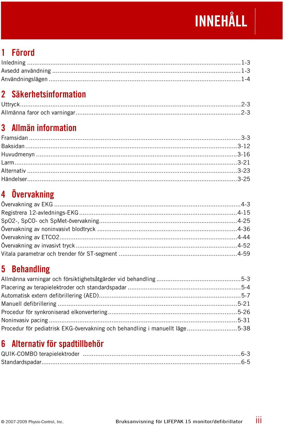 ..4-25 Övervakning av noninvasivt blodtryck...4-36 Övervakning av ETCO2...4-44 Övervakning av invasivt tryck...4-52 Vitala parametrar och trender för ST-segment.