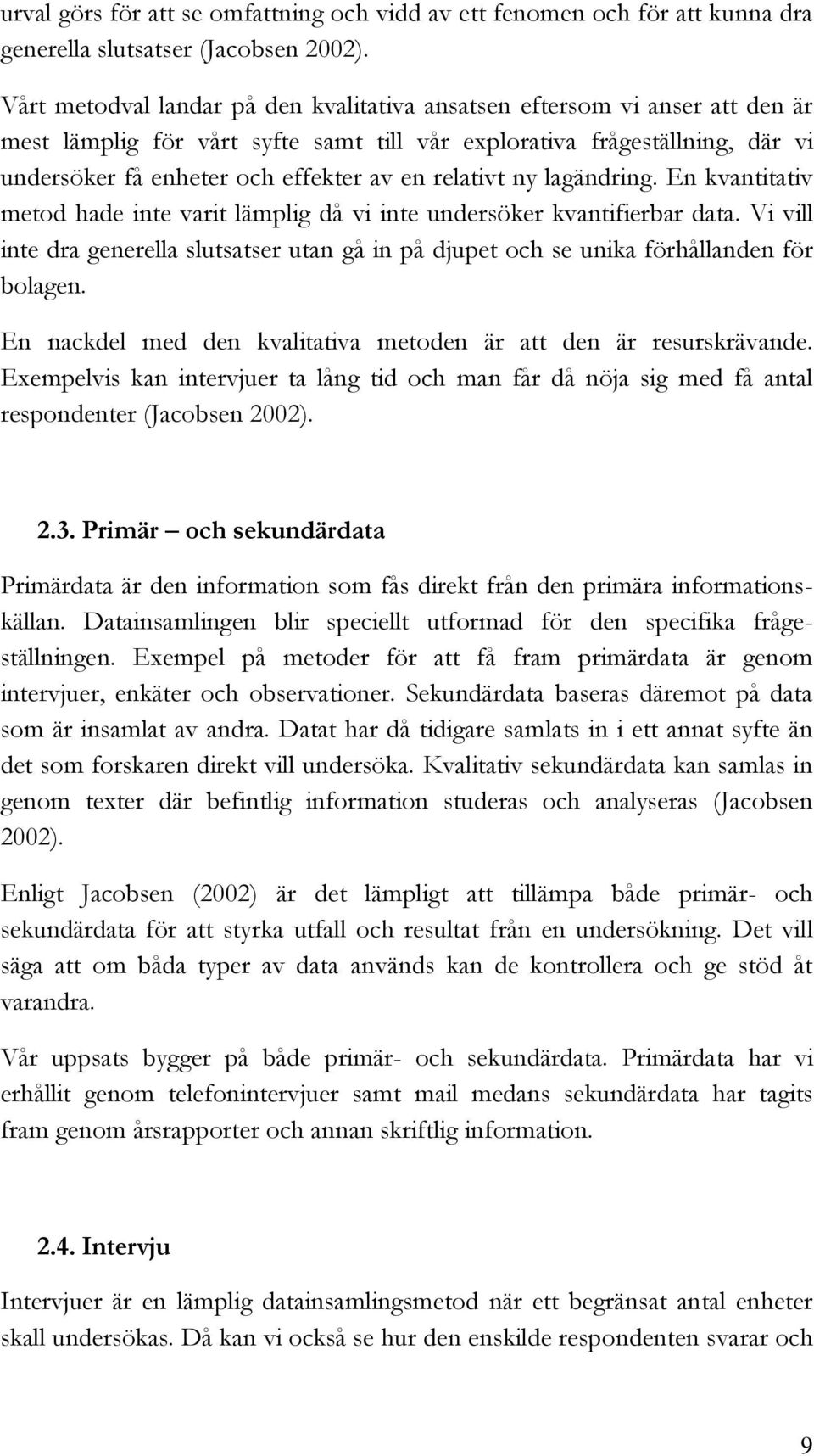 relativt ny lagändring. En kvantitativ metod hade inte varit lämplig då vi inte undersöker kvantifierbar data.