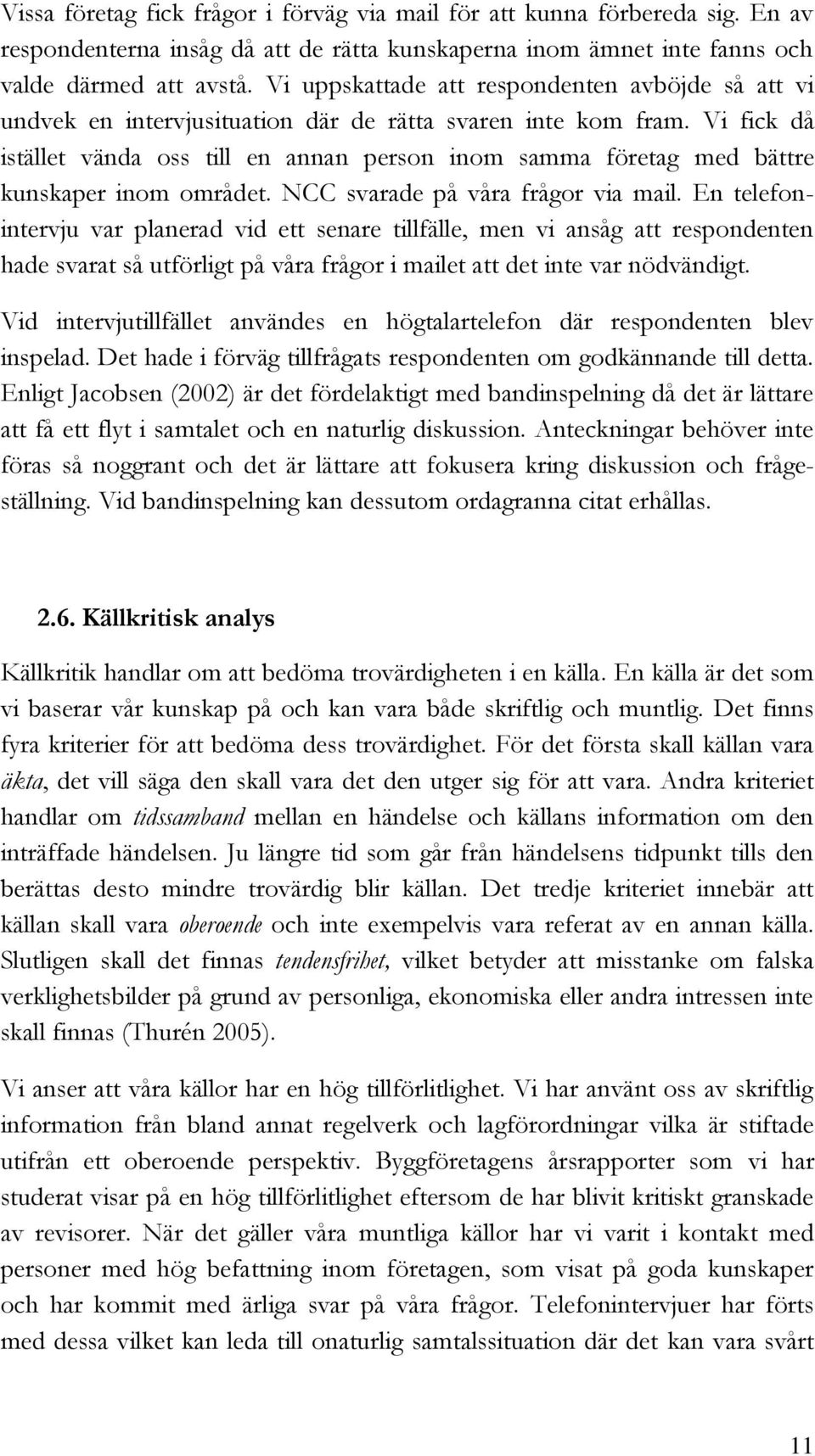 Vi fick då istället vända oss till en annan person inom samma företag med bättre kunskaper inom området. NCC svarade på våra frågor via mail.