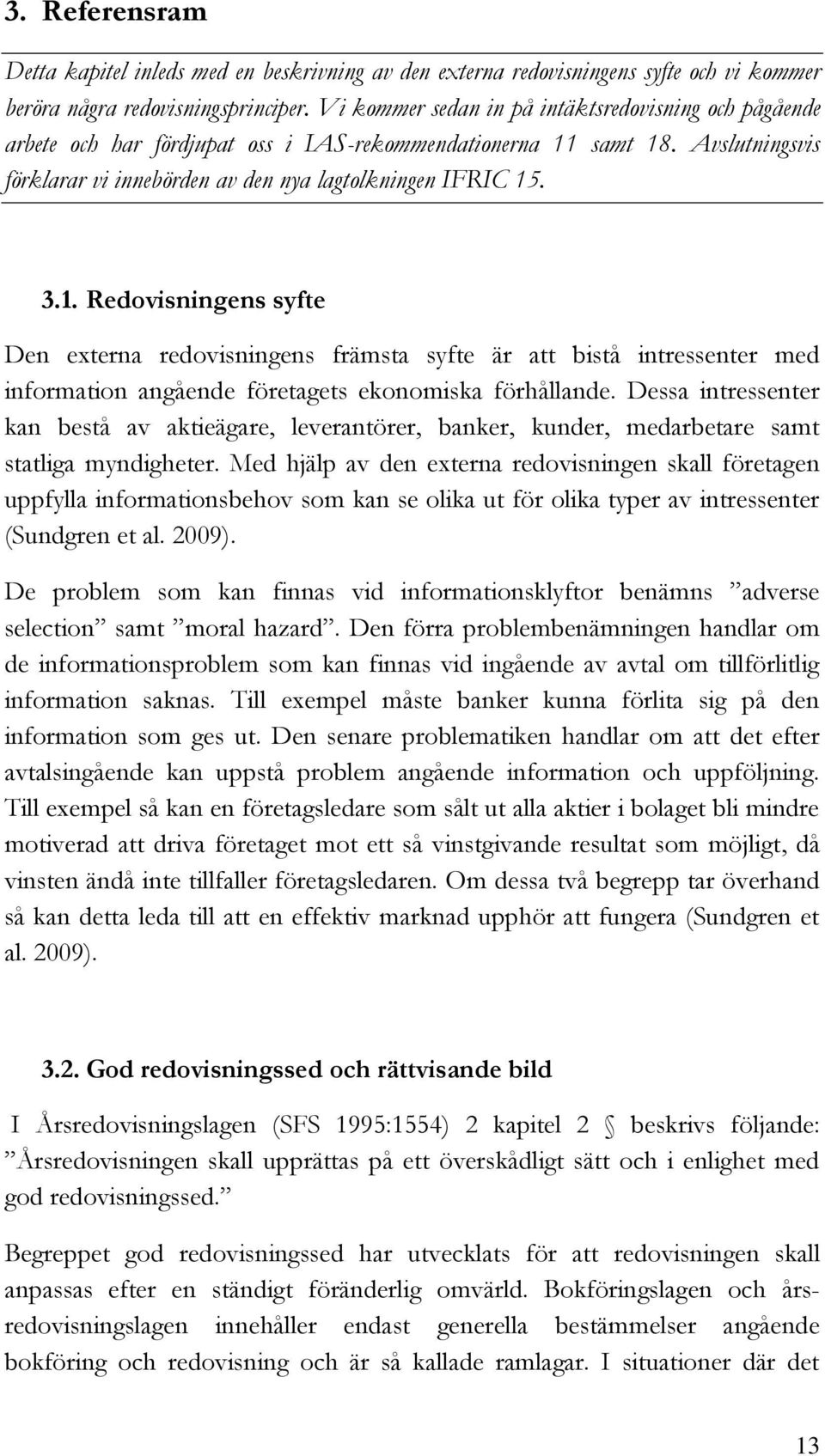 samt 18. Avslutningsvis förklarar vi innebörden av den nya lagtolkningen IFRIC 15. 3.1. Redovisningens syfte Den externa redovisningens främsta syfte är att bistå intressenter med information angående företagets ekonomiska förhållande.