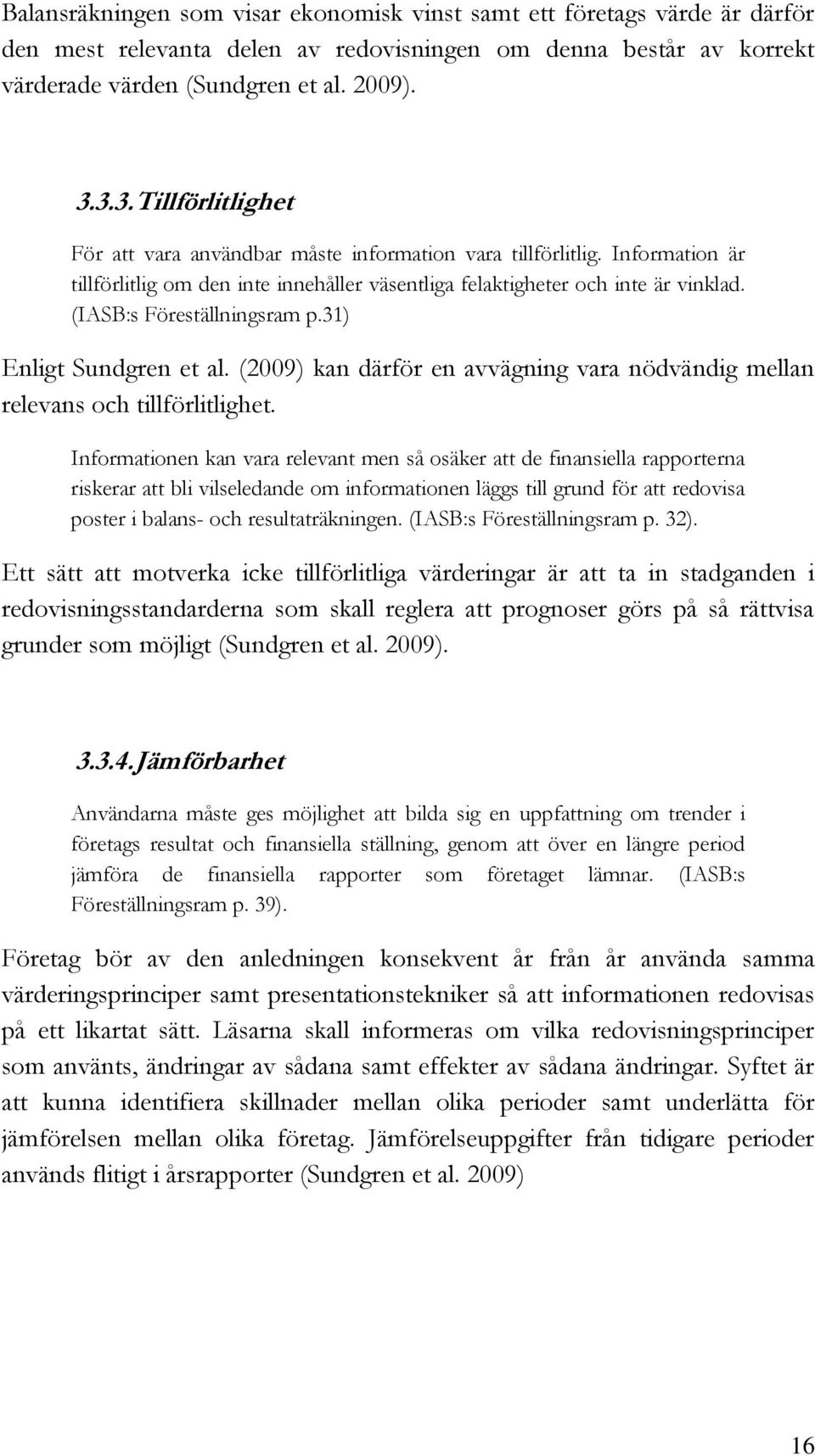 (IASB:s Föreställningsram p.31) Enligt Sundgren et al. (2009) kan därför en avvägning vara nödvändig mellan relevans och tillförlitlighet.