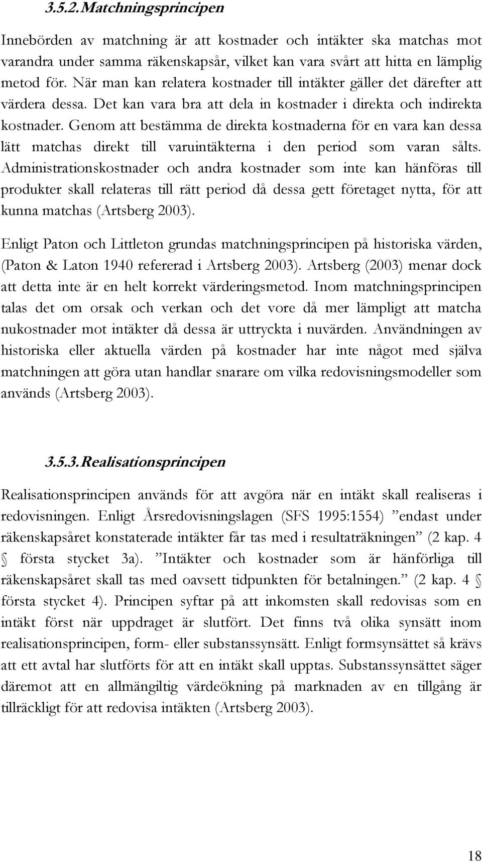 Genom att bestämma de direkta kostnaderna för en vara kan dessa lätt matchas direkt till varuintäkterna i den period som varan sålts.