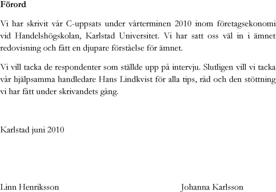 Vi vill tacka de respondenter som ställde upp på intervju.