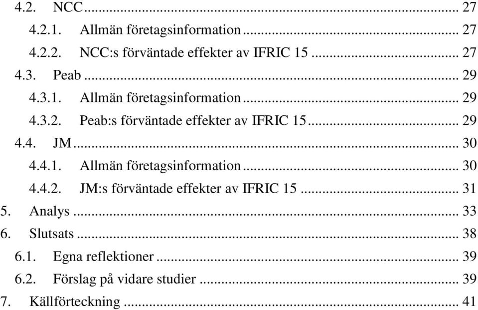 .. 30 4.4.1. Allmän företagsinformation... 30 4.4.2. JM:s förväntade effekter av IFRIC 15... 31 5. Analys.