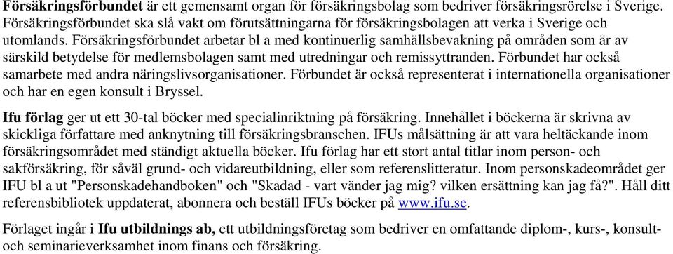 Försäkringsförbundet arbetar bl a med kontinuerlig samhällsbevakning på områden som är av särskild betydelse för medlemsbolagen samt med utredningar och remissyttranden.