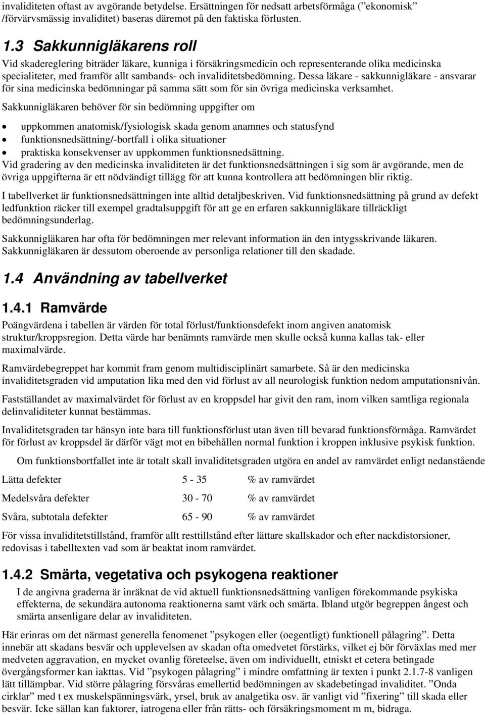 Dessa läkare - sakkunnigläkare - ansvarar för sina medicinska bedömningar på samma sätt som för sin övriga medicinska verksamhet.