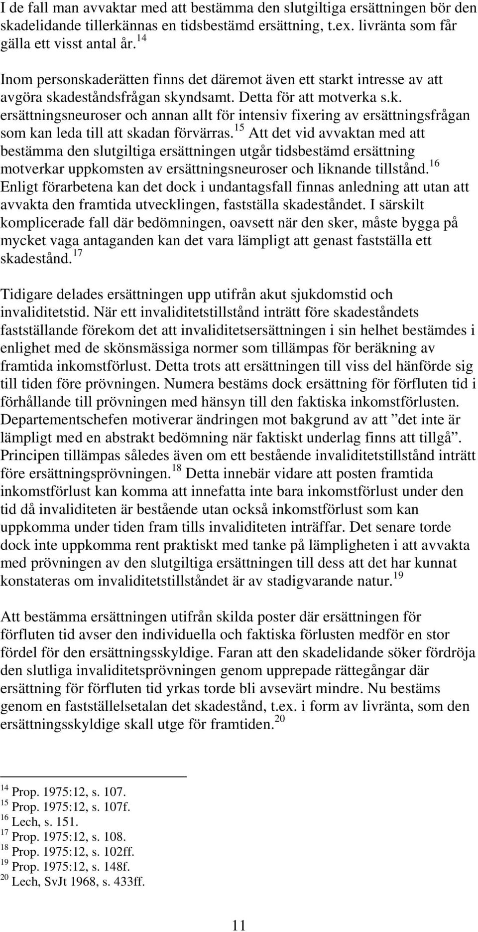 15 Att det vid avvaktan med att bestämma den slutgiltiga ersättningen utgår tidsbestämd ersättning motverkar uppkomsten av ersättningsneuroser och liknande tillstånd.