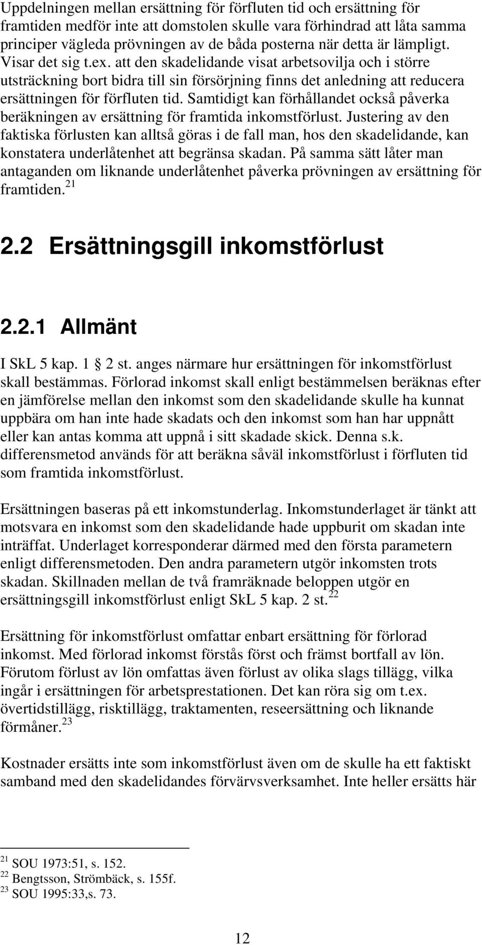 att den skadelidande visat arbetsovilja och i större utsträckning bort bidra till sin försörjning finns det anledning att reducera ersättningen för förfluten tid.