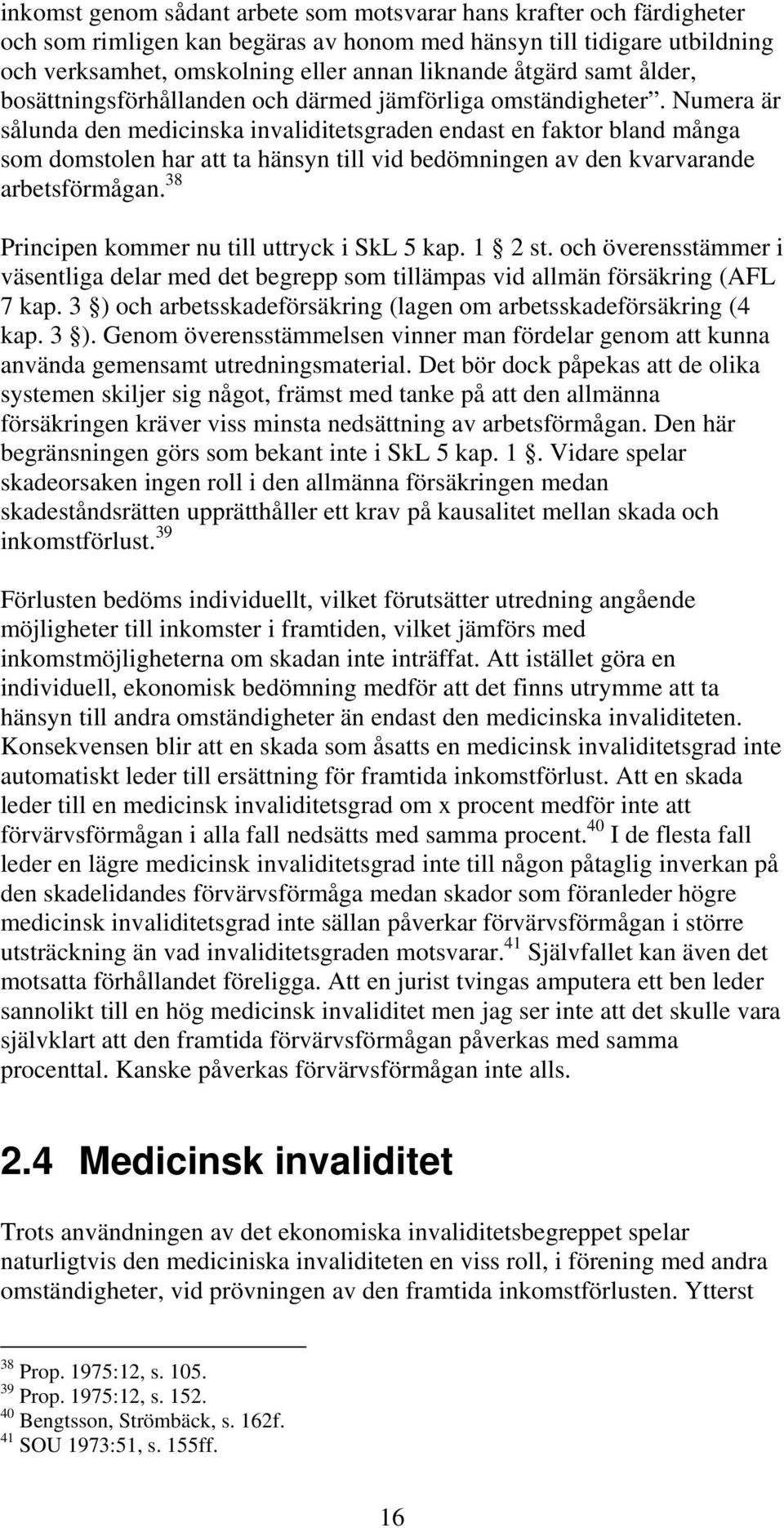 Numera är sålunda den medicinska invaliditetsgraden endast en faktor bland många som domstolen har att ta hänsyn till vid bedömningen av den kvarvarande arbetsförmågan.