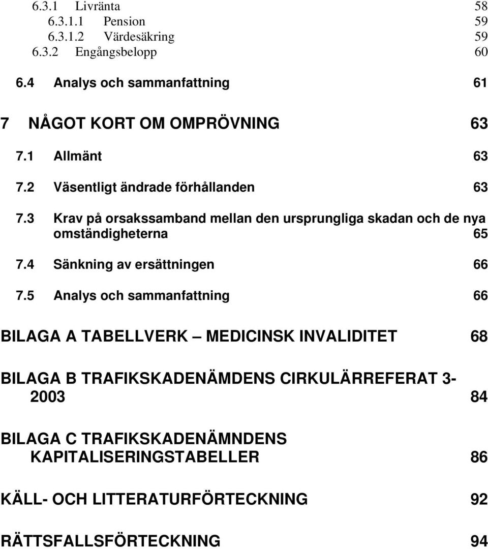 3 Krav på orsakssamband mellan den ursprungliga skadan och de nya omständigheterna 65 7.4 Sänkning av ersättningen 66 7.