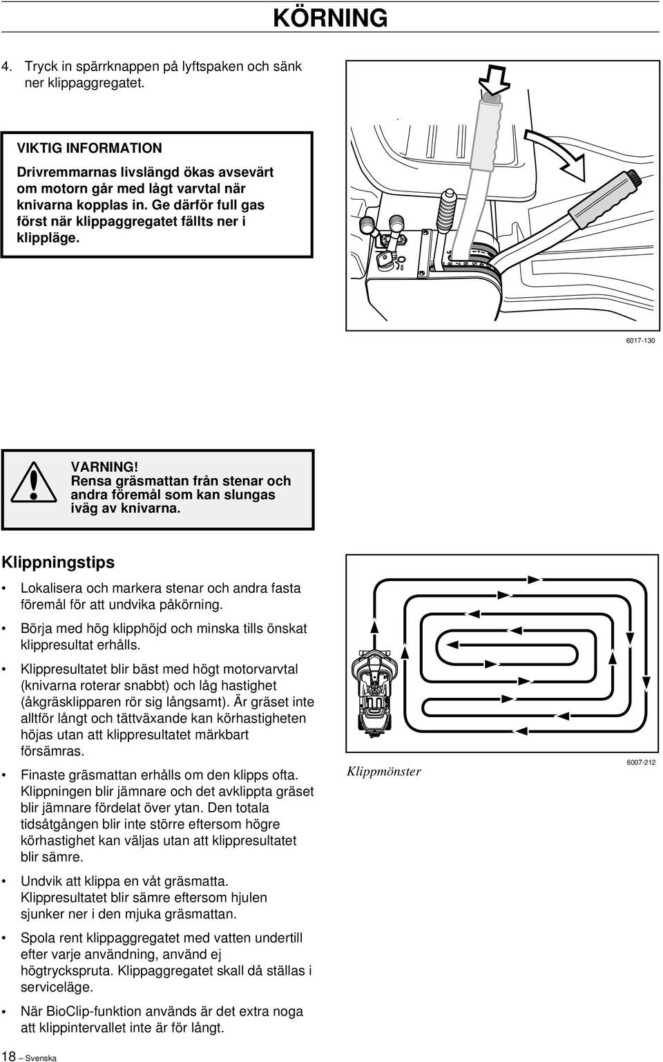 Klippningstips Lokalisera och markera stenar och andra fasta föremål för att undvika påkörning. Börja med hög klipphöjd och minska tills önskat klippresultat erhålls.