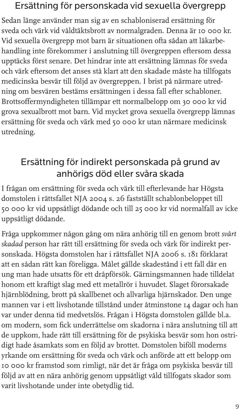 Det hindrar inte att ersättning lämnas för sveda och värk eftersom det anses stå klart att den skadade måste ha tillfogats medicinska besvär till följd av övergreppen.