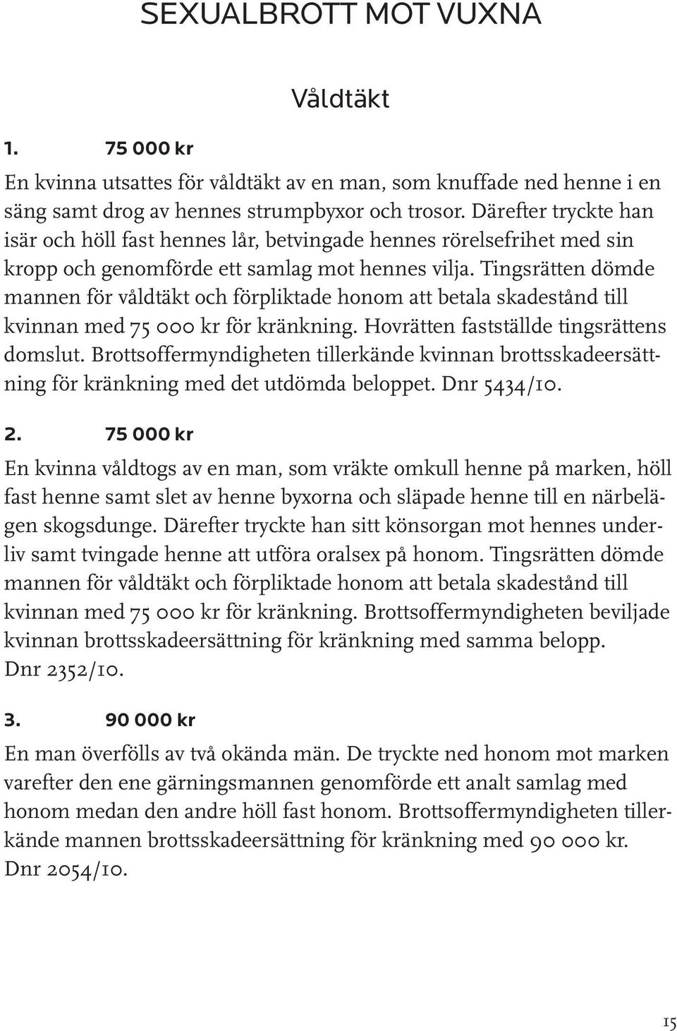 Tingsrätten dömde mannen för våldtäkt och förpliktade honom att betala skadestånd till kvinnan med 75 000 kr för kränkning. Hovrätten fastställde tingsrättens domslut.