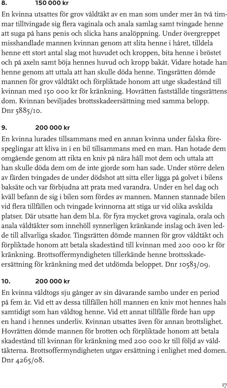 Under övergreppet misshandlade mannen kvinnan genom att slita henne i håret, tilldela henne ett stort antal slag mot huvudet och kroppen, bita henne i bröstet och på axeln samt böja hennes huvud och