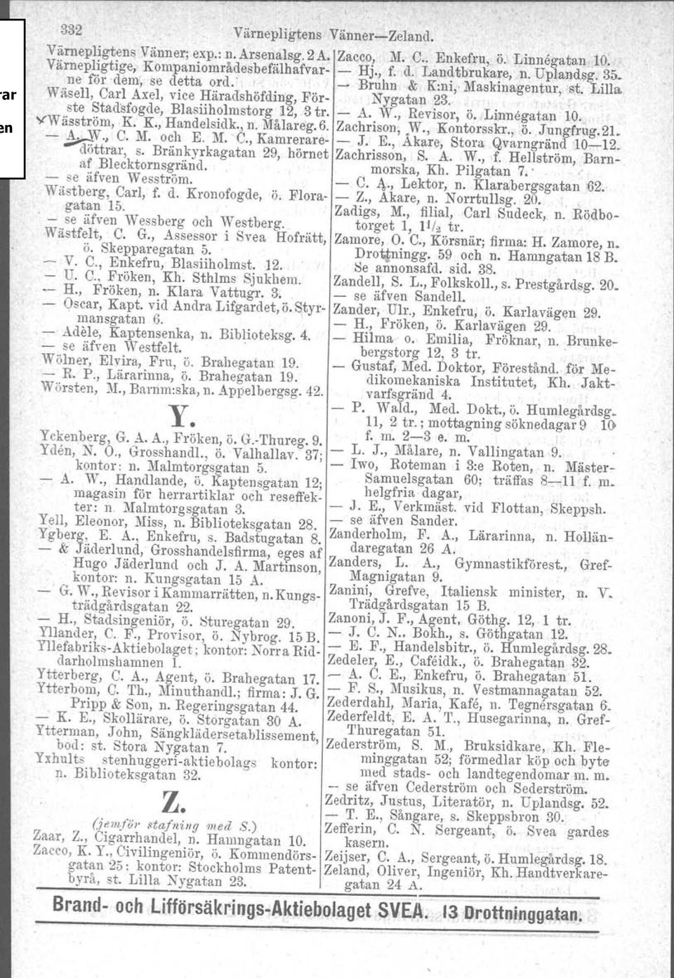 Linnegatan 10. VWäsström, K. K., Handelsidk., n. Målareg.6. Zachrison,.W., Kontorsskr., ö. Jungfrng.21. - ~., C. M. o?h E. M. 'C., Kamr~~'are- - J.. E., Akare, Stora QvarngräJ.l:d 10-12. döttrar, s.