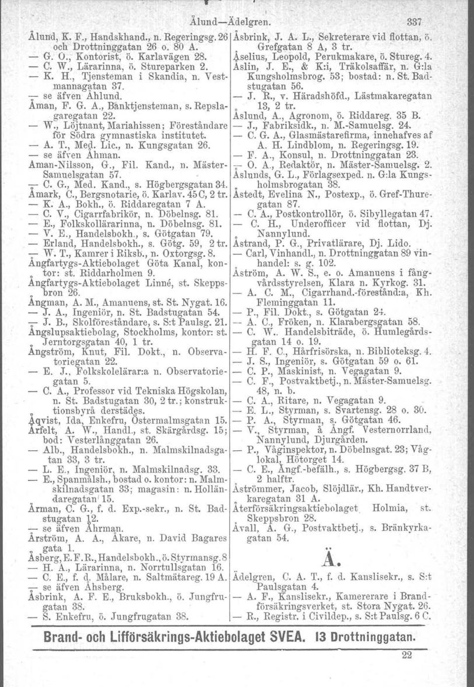 Vest- Kungsholmsbrog. 53; bostad: n. St. Badmannagatan 37. stugatan 56. -;- se äfven Ahlund. - J. R., v. Häradshöfd., Lästmakaregatan Aman, F. G. A., Bånktjensteman, s.