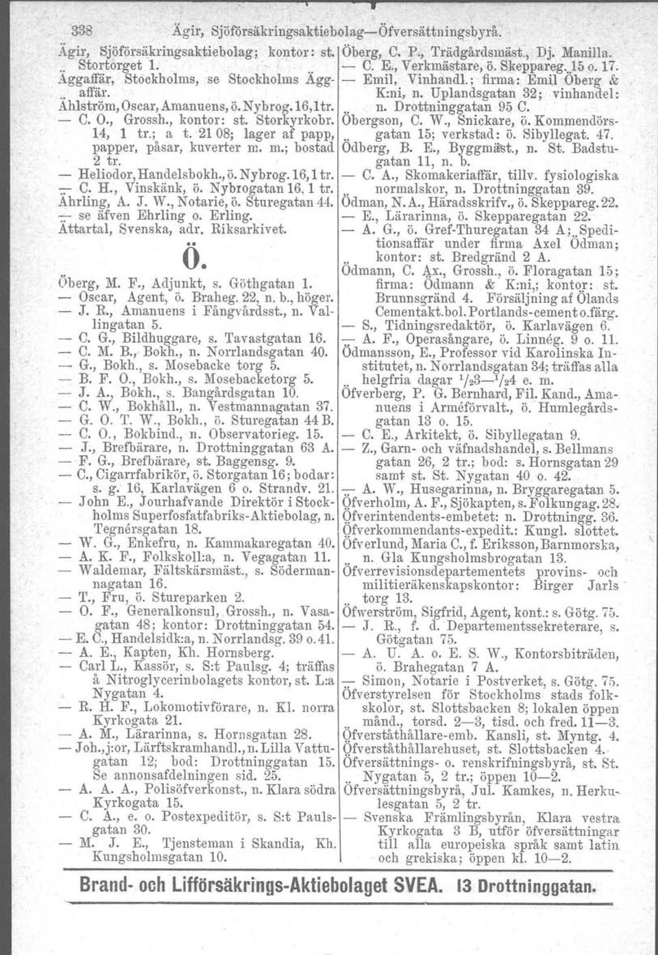 C. O., Grossh., kontor: st. Storkyrkobr. Obergson, C. W., Snickare, ö. Kommendörs- 14, 1 tr.; a t. 2108; lager af papp,.. gatan 15; verkstad: ö. Sibyllegat. 47. papper, påsar, kuverter m.