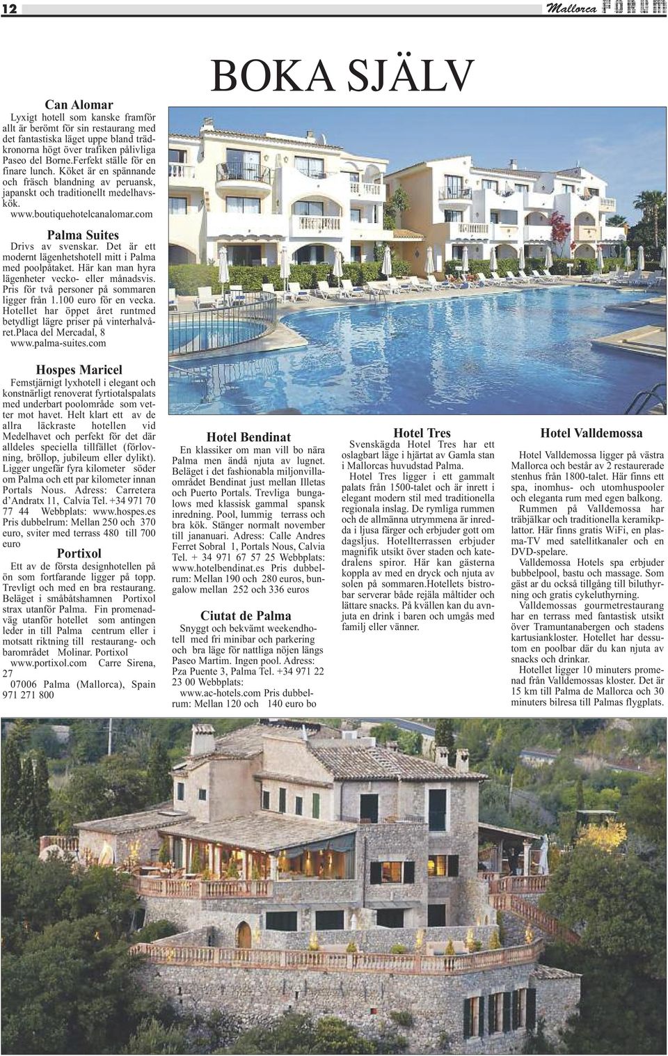Det är ett modernt lägenhetshotell mitt i Palma med poolpåtaket. Här kan man hyra lägenheter vecko- eller månadsvis. Pris för två personer på sommaren ligger från 1.100 euro för en vecka.