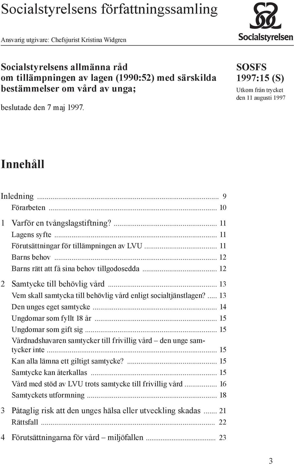 .. 11 Förutsättningar för tillämpningen av LVU... 11 Barns behov... 12 Barns rätt att få sina behov tillgodosedda... 12 2 Samtycke till behövlig vård.