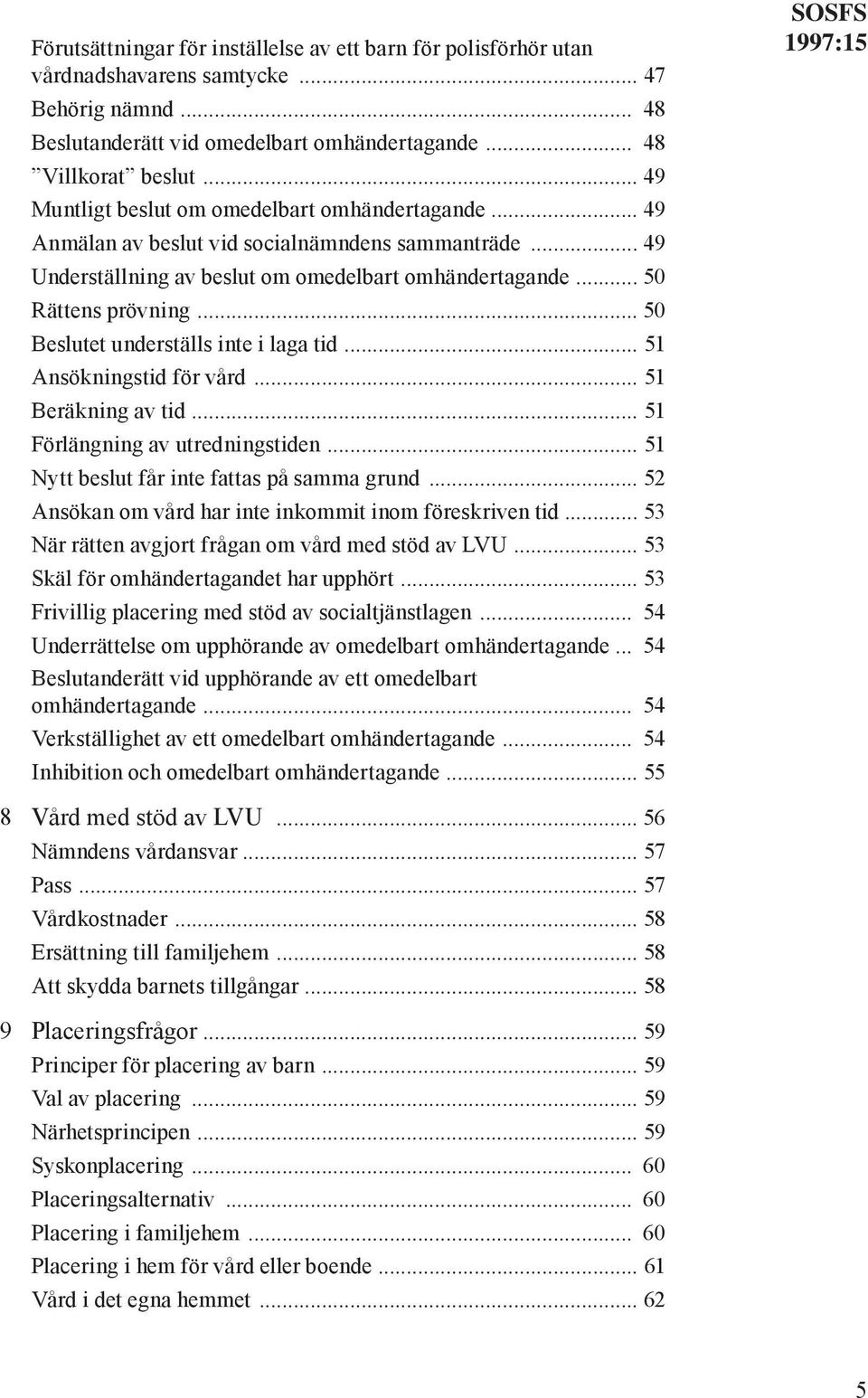 .. 50 Beslutet underställs inte i laga tid... 51 Ansökningstid för vård... 51 Beräkning av tid... 51 Förlängning av utredningstiden... 51 Nytt beslut får inte fattas på samma grund.