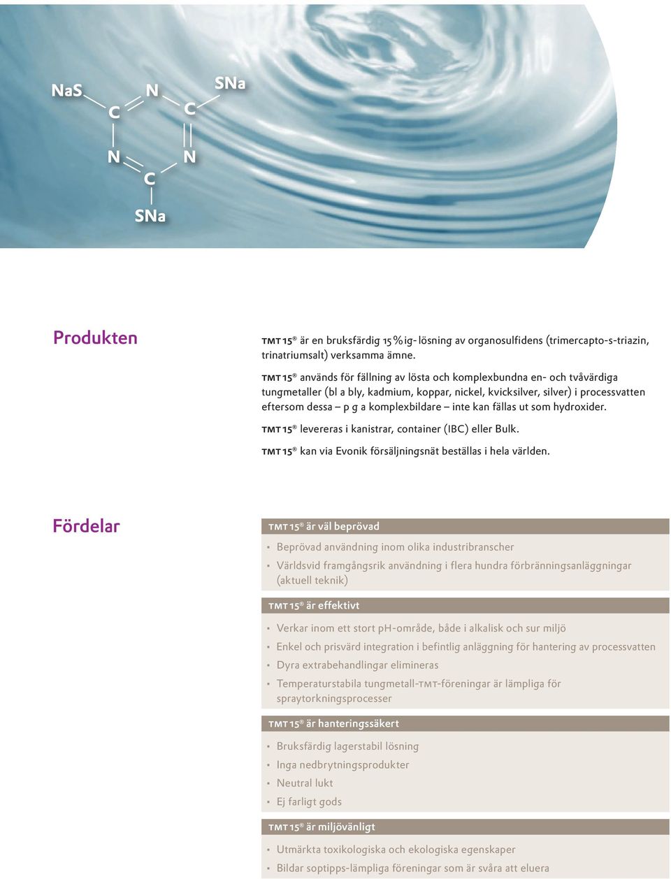 inte kan fällas ut som hydroxider. tmt 15 levereras i kanistrar, container (IBC) eller Bulk. tmt 15 kan via Evonik försäljningsnät beställas i hela världen.