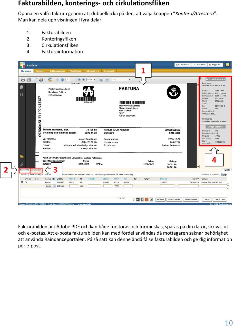 Fakturainformation 1 2 3 4 Fakturabilden är i Adobe PDF och kan både förstoras och förminskas, sparas på din dator, skrivas ut och e-postas.