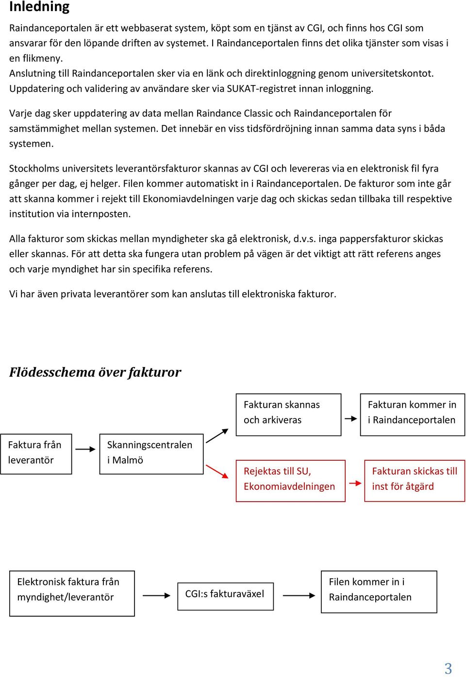 Uppdatering och validering av användare sker via SUKAT-registret innan inloggning. Varje dag sker uppdatering av data mellan Raindance Classic och Raindanceportalen för samstämmighet mellan systemen.