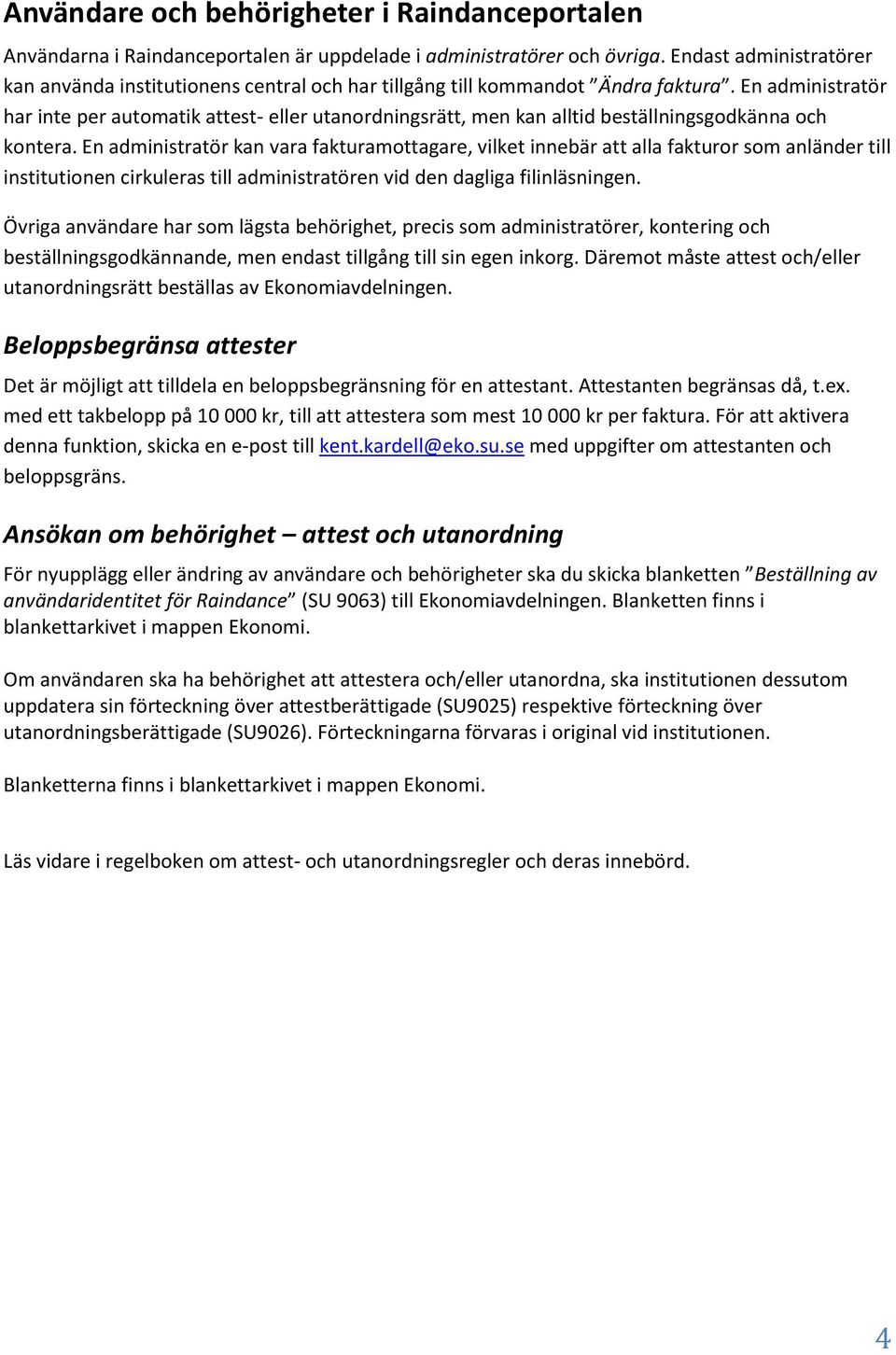 En administratör har inte per automatik attest- eller utanordningsrätt, men kan alltid beställningsgodkänna och kontera.