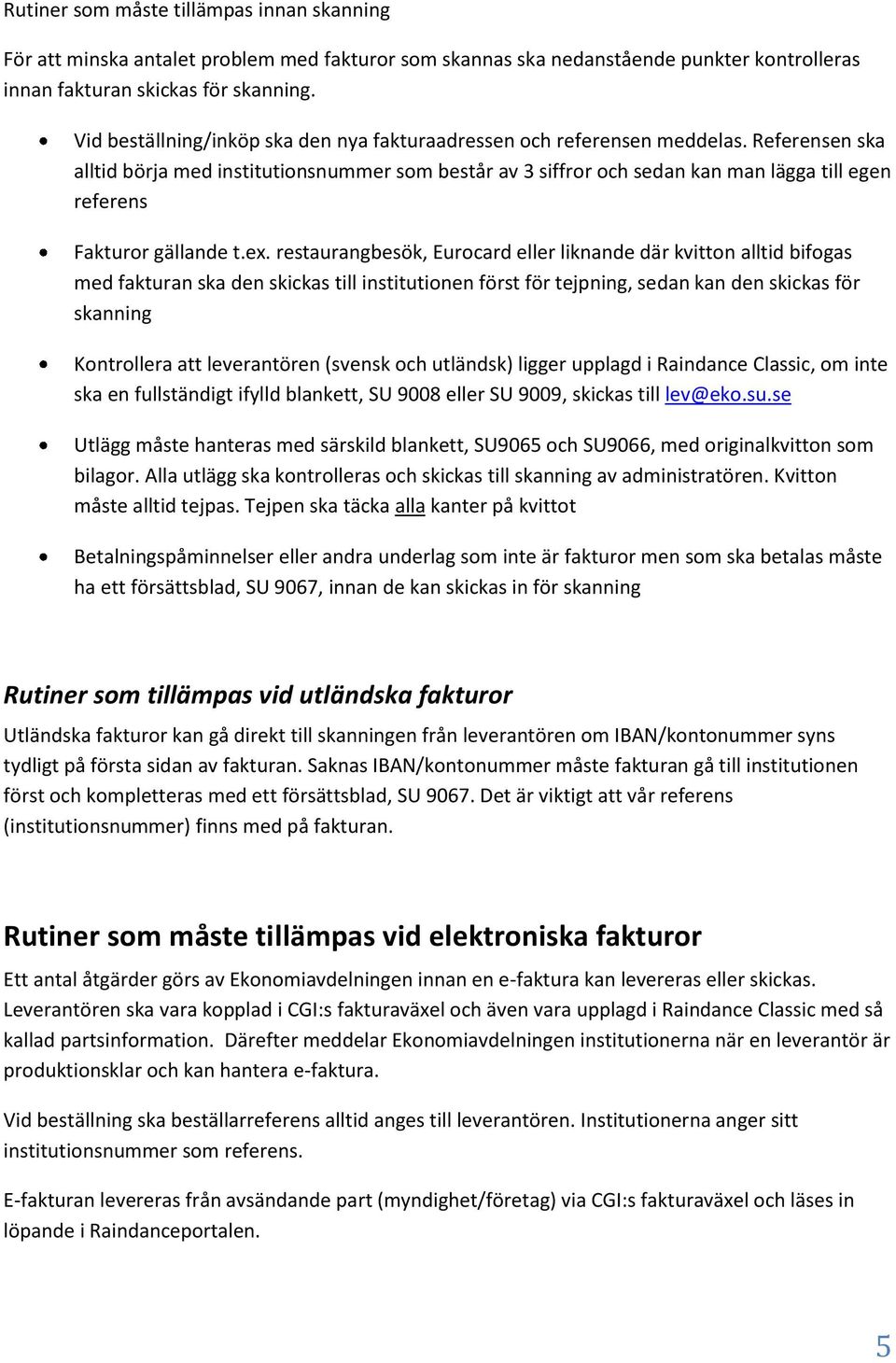 Referensen ska alltid börja med institutionsnummer som består av 3 siffror och sedan kan man lägga till egen referens Fakturor gällande t.ex.