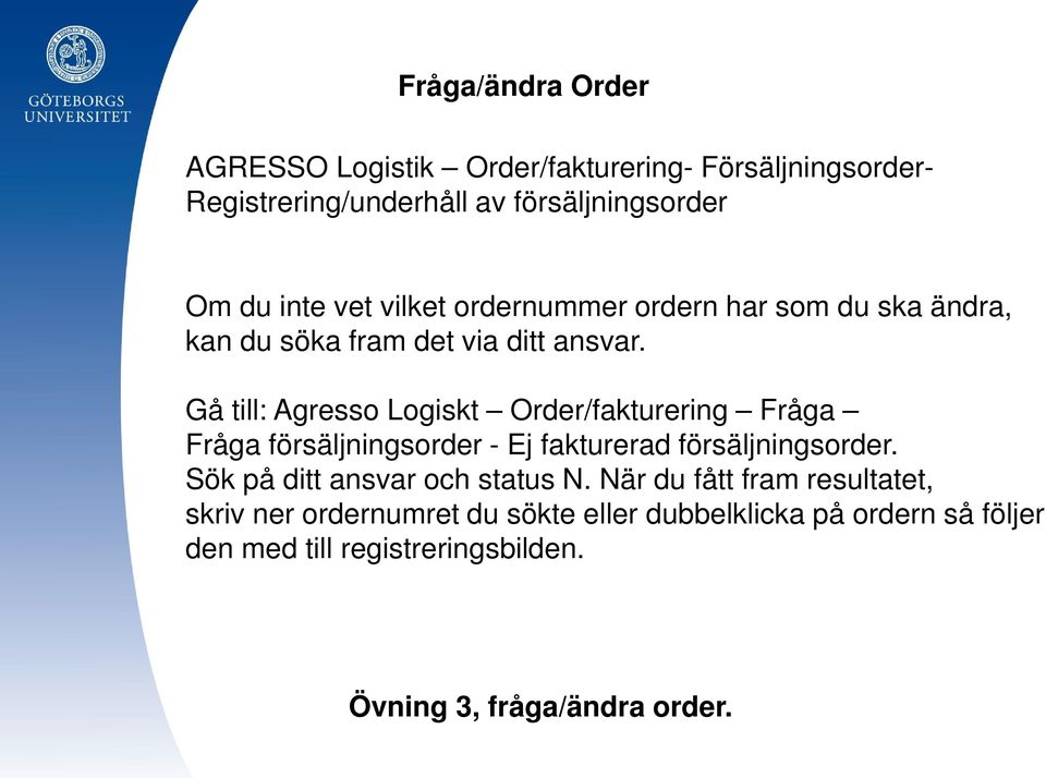 Gå till: Agresso Logiskt Order/fakturering Fråga Fråga försäljningsorder - Ej fakturerad försäljningsorder.