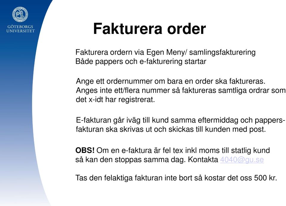 E-fakturan går iväg till kund samma eftermiddag och pappersfakturan ska skrivas ut och skickas till kunden med post. OBS!