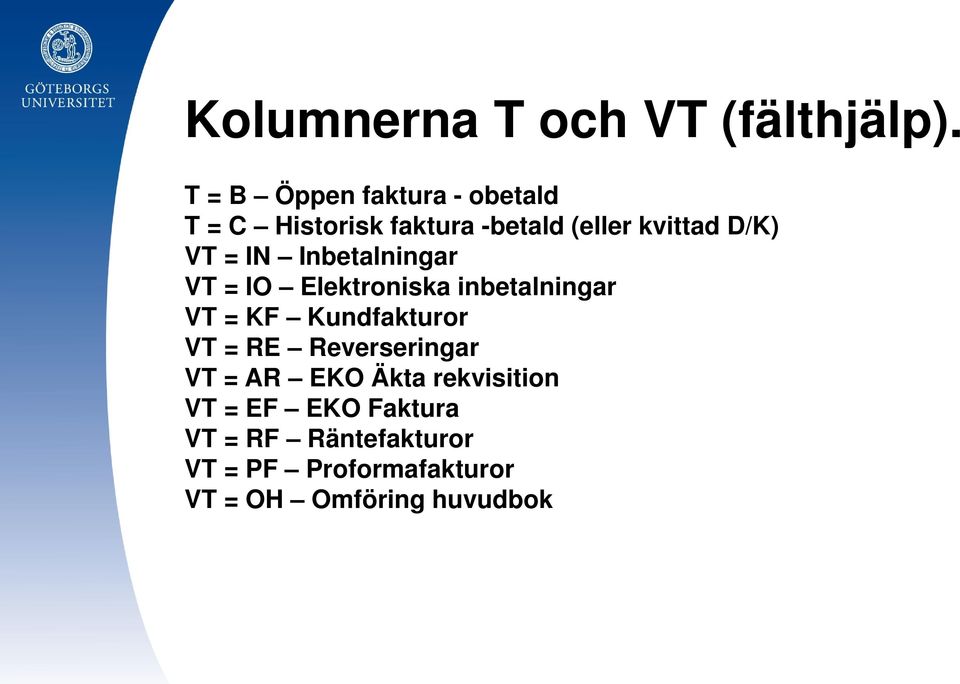 VT = IN Inbetalningar VT = IO Elektroniska inbetalningar VT = KF Kundfakturor VT =