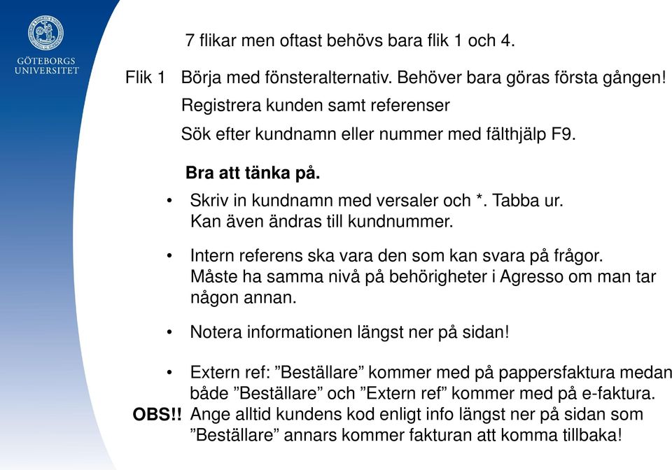 Kan även ändras till kundnummer. Intern referens ska vara den som kan svara på frågor. Måste ha samma nivå på behörigheter i Agresso om man tar någon annan.