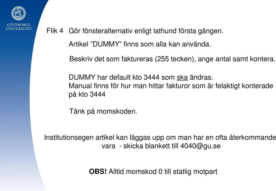 Manual finns för hur man hittar fakturor som är felaktigt konterade på kto 3444 Tänk på momskoden.