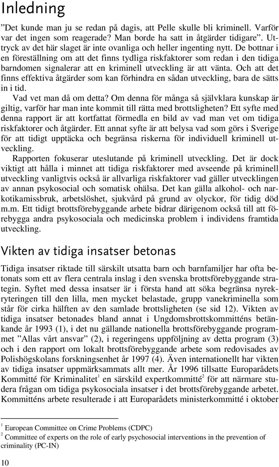 De bottnar i en föreställning om att det finns tydliga riskfaktorer som redan i den tidiga barndomen signalerar att en kriminell utveckling är att vänta.