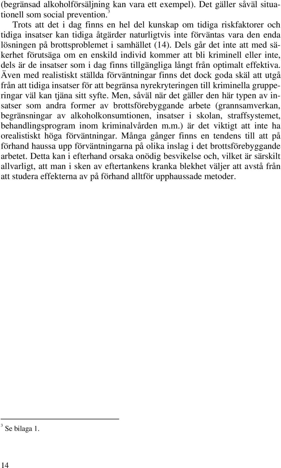 Dels går det inte att med säkerhet förutsäga om en enskild individ kommer att bli kriminell eller inte, dels är de insatser som i dag finns tillgängliga långt från optimalt effektiva.