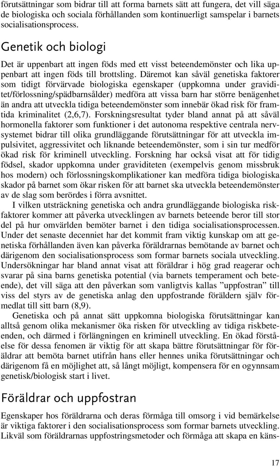 Däremot kan såväl genetiska faktorer som tidigt förvärvade biologiska egenskaper (uppkomna under graviditet/förlossning/spädbarnsålder) medföra att vissa barn har större benägenhet än andra att