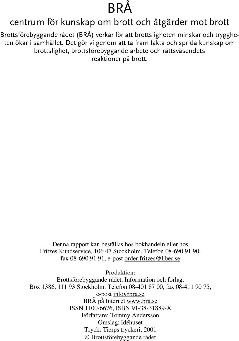 Denna rapport kan beställas hos bokhandeln eller hos Fritzes Kundservice, 106 47 Stockholm. Telefon 08-690 91 90, fax 08-690 91 91, e-post order.fritzes@liber.