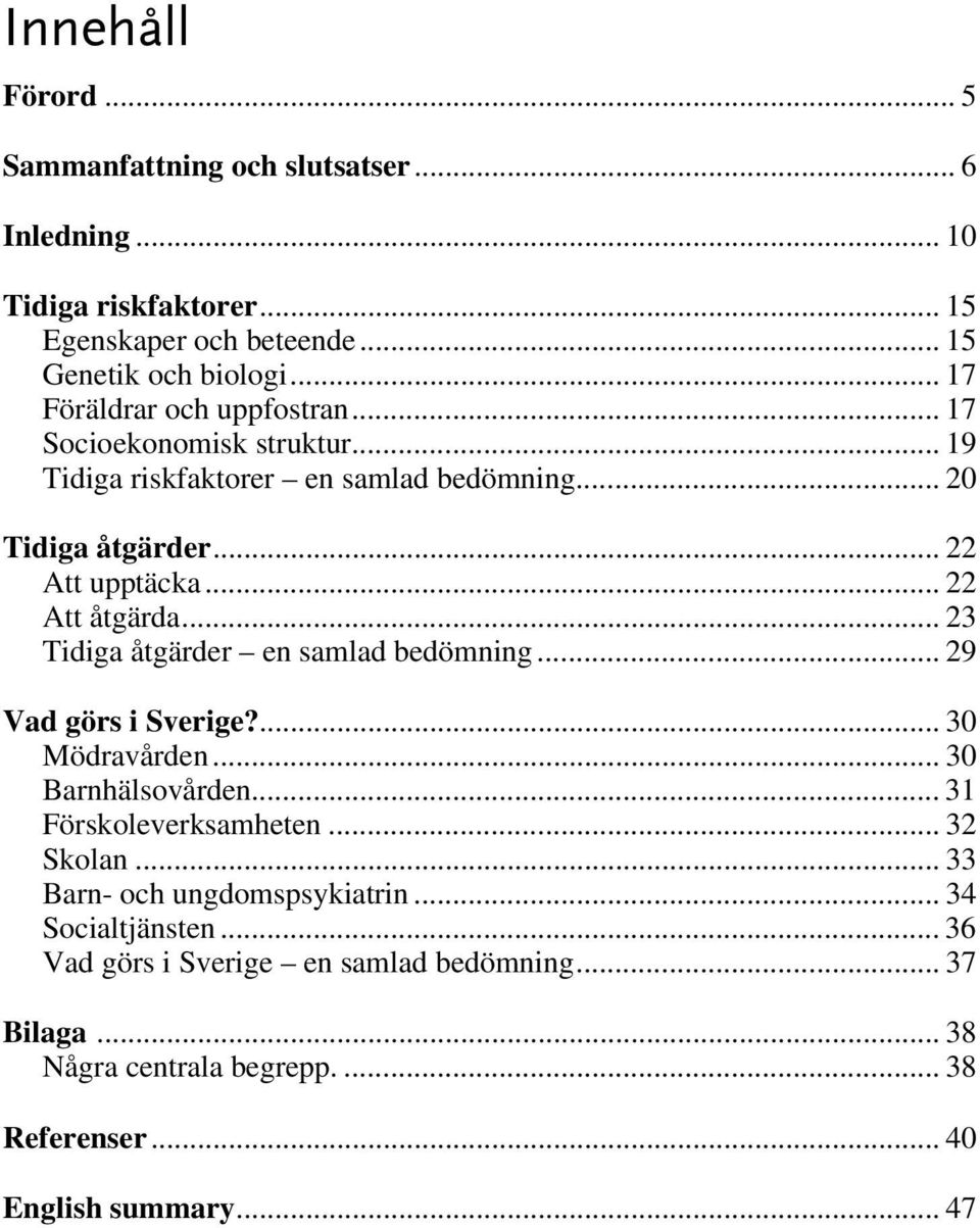 .. 22 Att åtgärda... 23 Tidiga åtgärder en samlad bedömning... 29 Vad görs i Sverige?... 30 Mödravården... 30 Barnhälsovården... 31 Förskoleverksamheten.