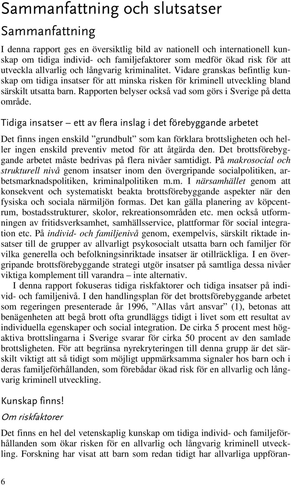 Rapporten belyser också vad som görs i Sverige på detta område.