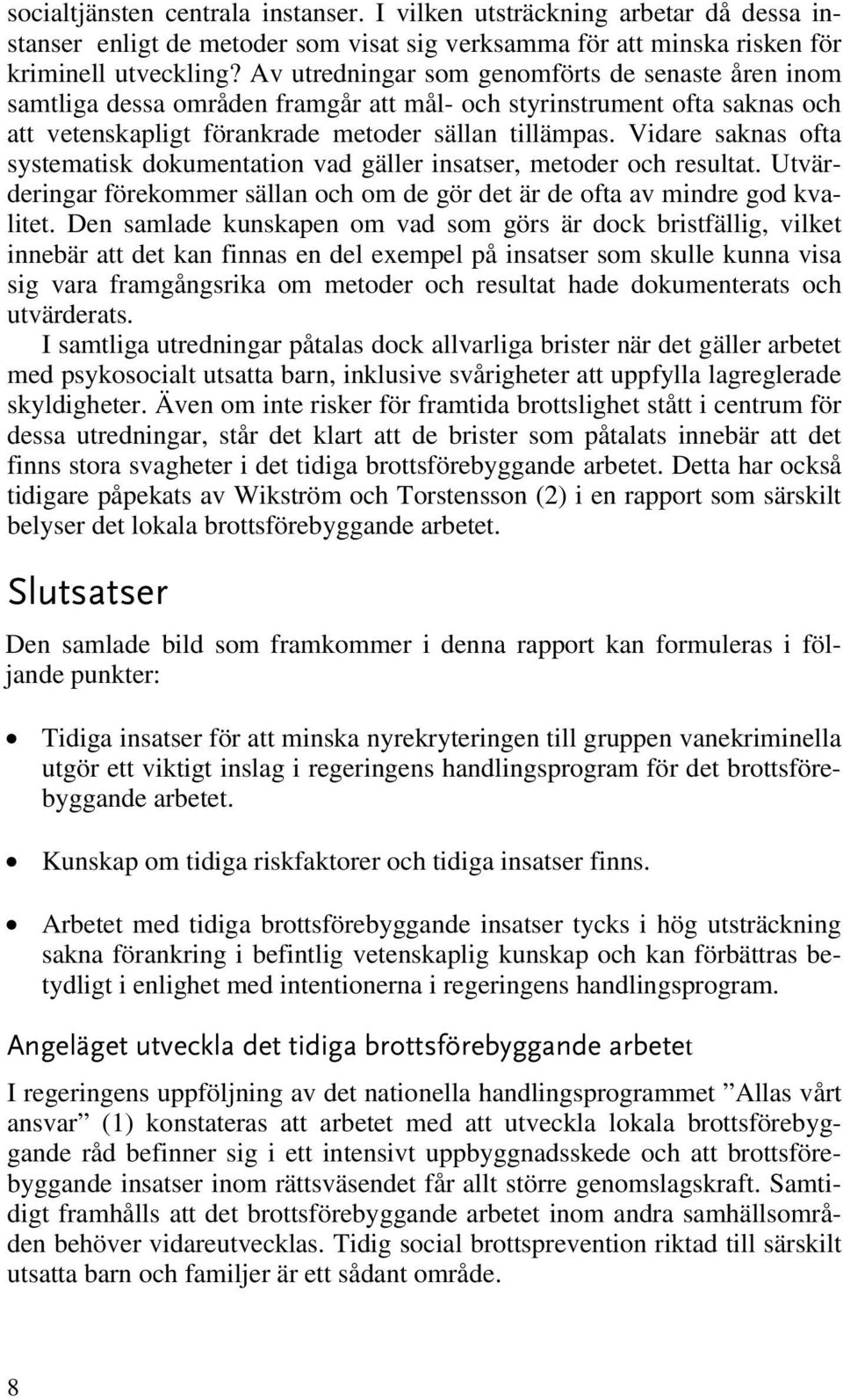 Vidare saknas ofta systematisk dokumentation vad gäller insatser, metoder och resultat. Utvärderingar förekommer sällan och om de gör det är de ofta av mindre god kvalitet.